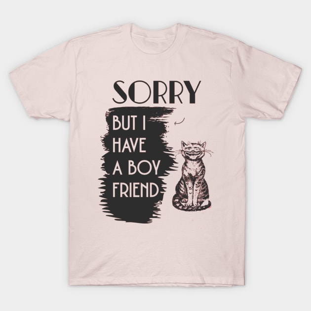 SORRY BUT I HAVE A BOYFRIEND- funny cat, cute cat t-sirt T-Shirt by ALCOHOL